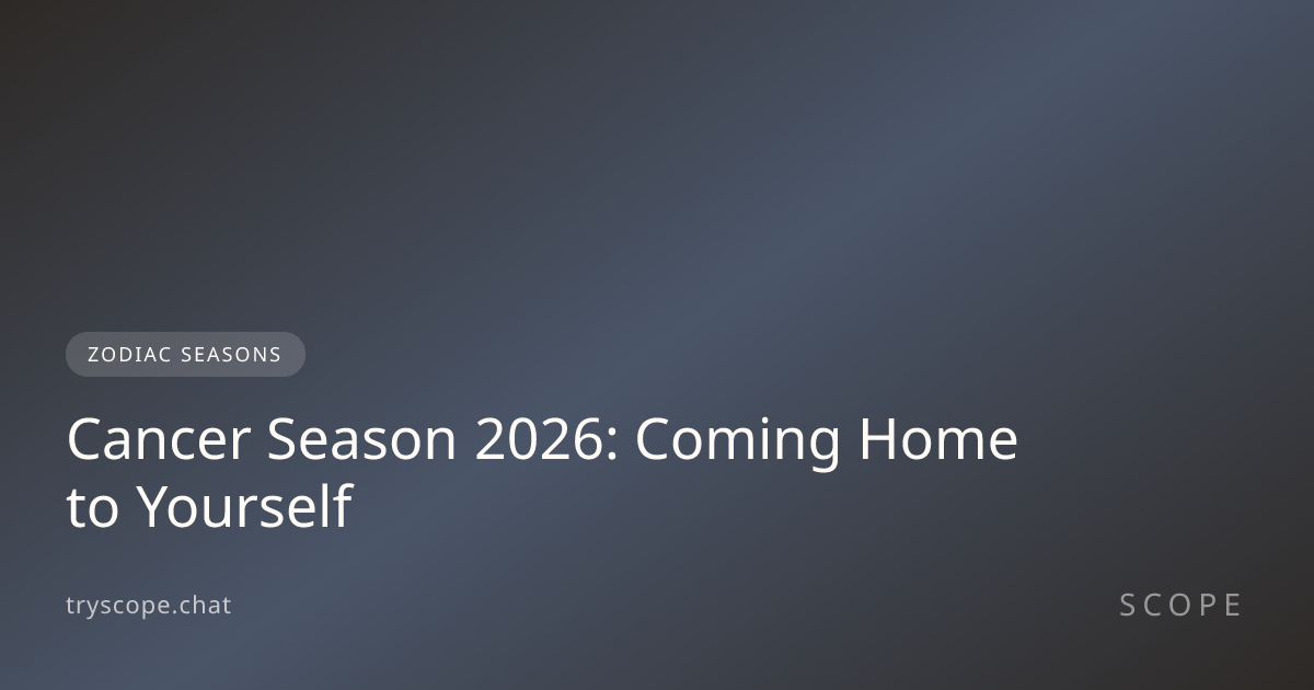 Cancer Season 2026: Coming Home to Yourself | Scope Astrology
