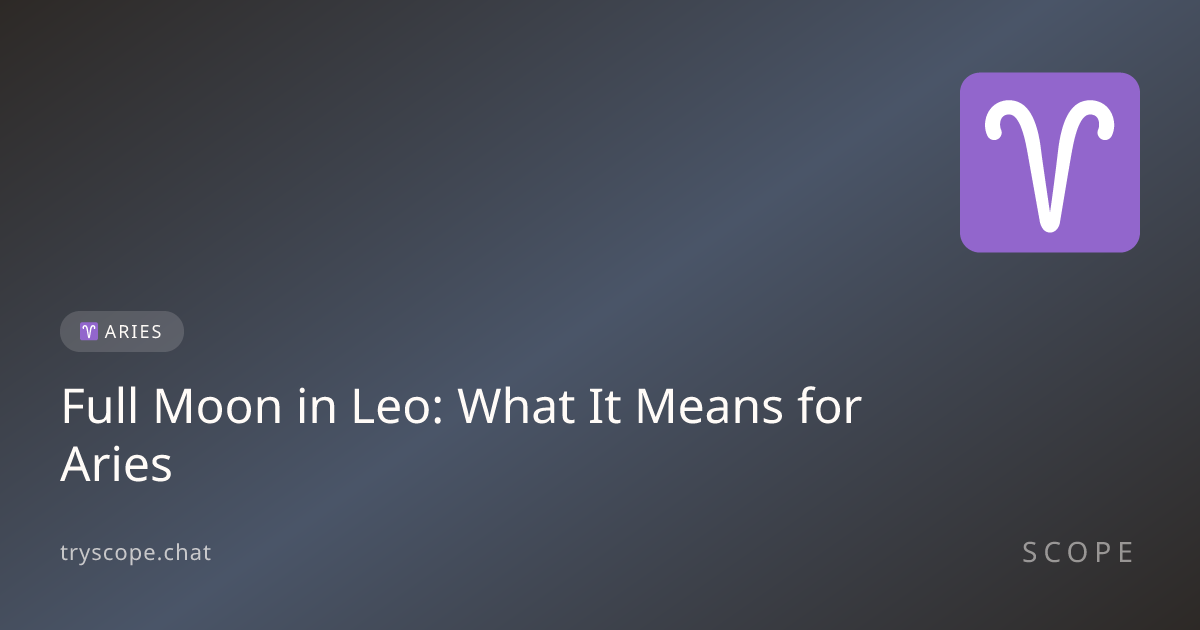 Full Moon in Leo: What It Means for Aries | Scope Astrology