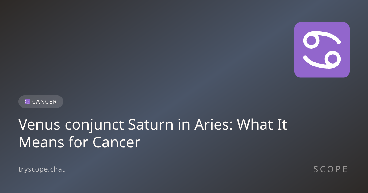 Venus conjunct Saturn in Aries: What It Means for Cancer | Scope Astrology
